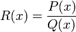 R(x) = \frac{P(x)}{Q(x)}