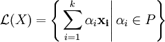 \mathcal L(X)=\left\{\left.\sum_{i=1}^k \alpha_i \mathbf{x_i}\right|\alpha_i \in P\right\}