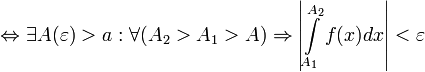 \Leftrightarrow \exists A(\varepsilon) &amp;gt; a : \forall (A_2 &amp;gt; A_1 &amp;gt; A) \Rightarrow \left|\int\limits_{A_1}^{A_2} f(x)dx\right| &amp;lt; \varepsilon
