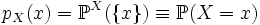 p_X(x) = \mathbb{P}^X(\{x\}) \equiv \mathbb{P}(X=x)