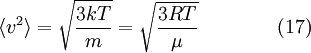  \langle v^2 \rangle = \sqrt {\frac {3kT} {m}} = \sqrt {\frac {3RT} {  \mu}} \qquad\qquad (17) 