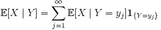 \mathbb{E}[X \mid Y] = \sum\limits_{j=1}^{\infty} \mathbb{E}[X \mid Y = y_j] \mathbf{1}_{\{Y = y_j\}}