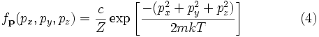  f_\mathbf {p} (p_x, p_y, p_z) = \frac {c} {Z} \exp \left [\frac {-(p_x^2 + p_y^2 + p_z^2)} {2mkT} \right] \qquad\qquad (4) 