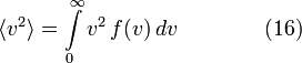  \langle v^2 \rangle = \int\limits_0 ^ {\infin} v^2 \, f (v) \, dv \qquad\qquad (16) 