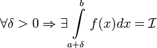 \forall \delta &amp;gt; 0 \Rightarrow \exists \int\limits_{a + \delta}^{b} f(x)dx = \mathcal{I}