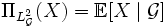 \Pi_{L^2_{\mathcal{G}}}(X) = \mathbb{E}[X \mid \mathcal{G}]