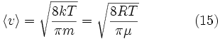  \langle v \rangle = \sqrt {\frac {8kT} {\pi m}} = \sqrt {\frac {8RT} {\pi \mu}} \qquad\qquad (15) 