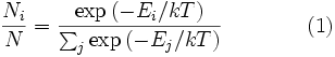  \frac {N_i} {N} = \frac {\exp\left (-E_i/kT \right)} {\sum _ {j} ^ {} {\exp\left (-E_j/kT\right)}} \qquad\qquad (1) 