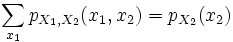 \sum\limits_{x_1}p_{X_1,X_2}(x_1,x_2) = p_{X_2}(x_2)