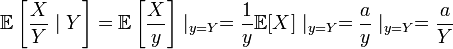 \mathbb{E}\left[ \frac XY \mid Y \right] = \mathbb{E}\left[ \frac Xy \right] \mid_{y = Y} = \frac{1}{y}\mathbb{E}[ X ] \mid_{y = Y} = \frac{a}{y} \mid_{y = Y} = \frac{a}{Y}