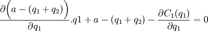 \frac{\partial \bigg(a - (q_1+q_2)\bigg) }{\partial q_1}.q1 + a - (q_1+q_2) - \frac{\partial C_1 (q_1)}{\partial q_1}=0