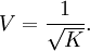 V = \frac{1}{\sqrt{K}}.