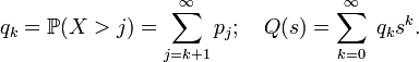 q_k=\mathbb{P}(X&amp;gt;j)=\sum_{j=k+1}^\infty{p_j};\quad Q(s)=\sum_{k=0}^\infty\;q_k s^k.