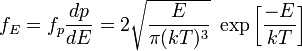  f_E=f_p \frac{dp} {dE}  =2\sqrt {\frac {E} {\pi (kT) ^3}} ~ \exp\left [\frac {-E} {kT} \right] 