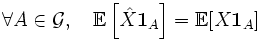 \forall A \in \mathcal{G},\quad \mathbb{E}\left[\hat{X} \mathbf{1}_A\right] = \mathbb{E}[X \mathbf{1}_A]
